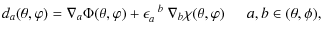 $\displaystyle d_{a}(\theta,\varphi) =
\nabla_{a}\Phi(\theta,\varphi)+\epsilon_{a}^{~~
b}~\nabla_{b}\chi(\theta,\varphi)\hspace{0.2in}a,b\in(\theta,\phi),$