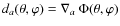 $d_{a}(\theta,\varphi)=\nabla_{a}~\Phi(\theta,\varphi)$