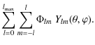 $\displaystyle \sum_{l=0}^{l_{\max}}\sum_{m=-l}^{l}\Phi_{lm}~ Y_{lm}(\theta,\varphi).$