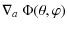 $\displaystyle \nabla_{a}~\Phi(\theta,\varphi)$