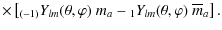 $\displaystyle \times \left[{}_{(-1)}Y_{lm}(\theta,\varphi)~
m_{a}-{}_{1}Y_{lm}(\theta,\varphi)~\overline{m}_{a}\right].$