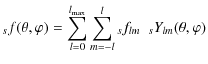 $\displaystyle {}_{s}f(\theta,\varphi) =
\sum_{l=0}^{l_{\max}}\sum_{m=-l}^{l}{}_{s}f_{lm}~~{}_{s}Y_{lm}(\theta,\varphi)$