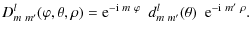 $\displaystyle D_{m~
m'}^{l}(\varphi,\theta,\rho) = {\rm e}^{-{\rm i}~ m~\varphi}~~ d_{m~
m'}^{l}(\theta)~~ {\rm e}^{-{\rm i}~ m'~\rho}.$