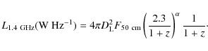 \begin{displaymath}L_{\rm 1.4~GHz}({\rm W~Hz^{-1}})=4\pi D_{\rm L}^{2}F_{\rm 50~cm}\left(\frac{2.3}{1+z}\right)^{\alpha}\frac{1}{1+z}\cdot
\end{displaymath}