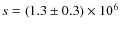 $s = (1.3 \pm 0.3) \times 10^6$