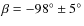 $\beta = -98^\circ \pm 5^\circ$