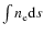 $ \int n_{\rm e} {\rm d}s$