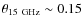 $\theta_{15~{\rm GHz}} \sim 0.15$