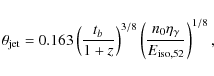 \begin{displaymath}\theta_{\rm jet} = 0.163\left(\frac{t_b}{1 + z}\right)^{3/8}\left(\frac{n_0\eta_{\gamma}}{E_{{\rm iso},52}}\right)^{1/8},
\end{displaymath}