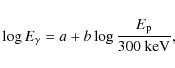 \begin{displaymath}
\log{E_{\gamma}} = a + b \log{\frac{E_{\rm p}}{300~\rm keV}},
\end{displaymath}