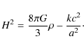 \begin{displaymath}
H^2 = \frac{8 \pi G}{3} \rho - \frac{k c^2}{a^2}\cdot
\end{displaymath}
