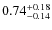 $\rm0.74^{+0.18}_{-0.14}$