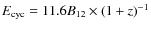 $E_{\rm cyc}=11.6B_{12} \times (1+z)^{-1}$