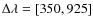 $\Delta\lambda = [350,925]$
