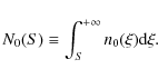 \begin{displaymath}%
N_0(S) \equiv \int_S^{+\infty} n_0(\xi) {\rm d}\xi.
\end{displaymath}