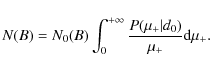 \begin{displaymath}%
N(B) = N_0(B)\int_0^{+\infty} \frac{P(\mu_+\vert d_0)}{\mu_+} {\rm d}\mu_+.
\end{displaymath}