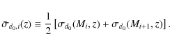 \begin{displaymath}%
\bar{\sigma}_{d_0,i}(z) \equiv \frac{1}{2} \left[ \sigma_{d_0}(M_i,z) + \sigma_{d_0}(M_{i+1},z) \right].
\end{displaymath}