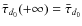 $\bar{\tau}_{d_0}(+\infty) = \bar{\tau}_{d_0}$