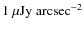 $\rm 1~\mu Jy~arcsec^{-2}$