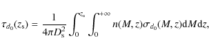 \begin{displaymath}%
\tau_{d_0}(z_{\rm s}) = \frac{1}{4\pi D_{\rm s}^2} \int_0^{...
... s}}\int_0^{+\infty} n(M,z)\sigma_{d_0}(M,z){\rm d}M {\rm d}z,
\end{displaymath}