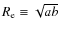 $R_{\rm e} \equiv \sqrt{ab}$
