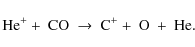 \begin{displaymath}\rm He^+ +~CO~ \rightarrow ~C^+ + ~O ~+ ~He.
\end{displaymath}