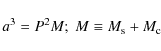 \begin{displaymath}a^3=P^2M ; ~ M\equiv M_{\rm s} + M_{\rm c}
\end{displaymath}
