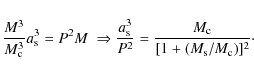 \begin{displaymath}\frac{M^3}{M_{\rm c}^3}a_{\rm s}^3=P^2M~\Rightarrow \frac{a_{\rm s}^3}{P^2}=\frac{M_{\rm c}}{[1+(M_{\rm s}/M_{\rm c})]^2}\cdot
\end{displaymath}