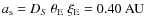 $a_{\rm s}=D_S~\theta_{\rm E}~\xi_{\rm E}=0.40~\rm AU$