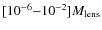 $[10^{-6}{-}10^{-2}]M_{\rm lens}$