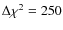 $\Delta \chi ^2=250$