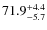 $\rm 71.9^{+4.4}_{-5.7}$