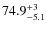 $\rm 74.9^{+3}_{-5.1}$