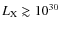 $L_{\rm X} \gtrsim 10^{30}$