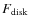 $ F_{\rm {disk}}$