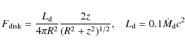 \begin{displaymath}
F_{\rm {disk}}=\frac{L_{\rm d}}{4\pi R^2} \frac{2z}{(R^2+z^2)^{1/2}},
\hspace{0.3cm} L_{\rm d}=0.1\dot M_{\rm d}c^2
\end{displaymath}