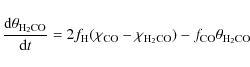 \begin{displaymath}\frac{{\rm d}\theta_{\rm H_2CO}}{{\rm d}t} = 2f_{\rm H}(\chi_{\rm CO} - \chi_{\rm H_2CO}) - f_{\rm CO}\theta_{\rm H_2CO}
\end{displaymath}