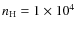 $n_{\rm H} =1 \times 10^{4}$