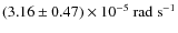 $(3.16\pm0.47)\times10^{-5}~\rm {rad\ s^{-1}}$