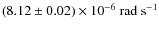 $(8.12\pm0.02)\times10^{-6}~\rm {rad\ s^{-1}}$