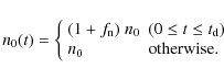 \begin{displaymath}n_0(t) = \left\{ \begin{array}{ll}
(1+f_{\rm n})\; n_{0} & \m...
...rm d})$ } \\
n_{0} & \mbox{otherwise.} \\
\end{array}\right.
\end{displaymath}