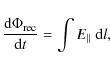 \begin{displaymath}\frac{{\rm d}\Phi_{\rm rec}}{{\rm d}t} = \int{E_\parallel}~{\rm d}l,
\end{displaymath}