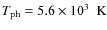 $T_{{\rm ph}} = 5.6\times 10^3~~ \mbox{K}$