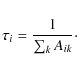 \begin{displaymath}\tau_i=\frac{1}{\sum_kA_{ik}}\cdot
\end{displaymath}