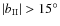 $\vert b_{\rm II}\vert > 15^\circ $