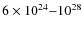 $6
\times 10^{24}{-}10^{28}$