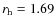 $r_{\rm h} = 1.69$
