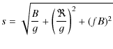 $\displaystyle s = \sqrt{{B\over g} + {\left({\Re \over g}\right)^2} + (f B)^2}$