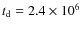 $t_{\rm d} = 2.4\times10^6$