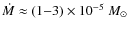 $\dot{M}
\approx (1{-}3)\times10^{-5}~M_\odot$